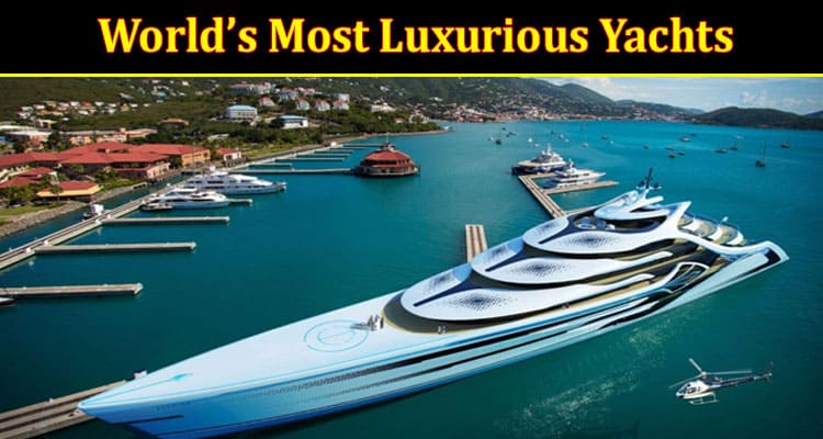 World’s Most Luxurious Yachts