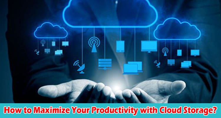 Your Productivity With Cloud Storage