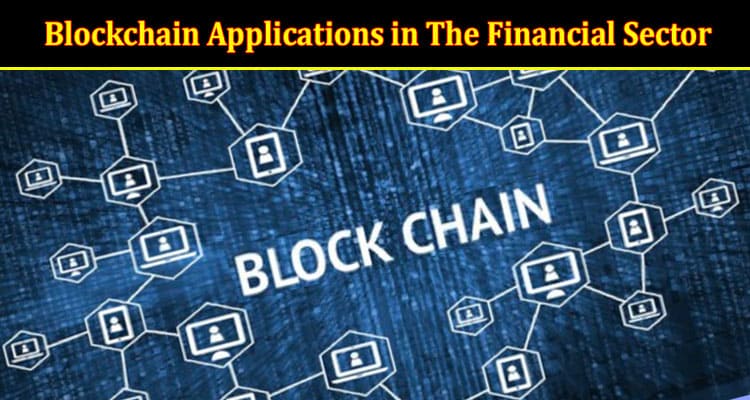 Blockchain Applications in The Financial Sector