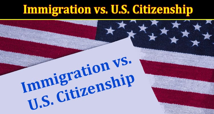 Immigration vs. U.S. Citizenship
