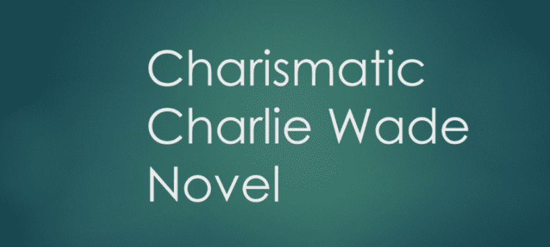 The Charismatic Charlie Wade Novel
