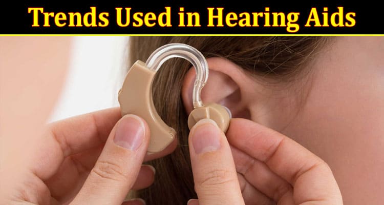 Trends Used in Hearing Aids